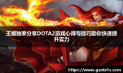 王娜独家分享DOTA2游戏心得与技巧助你快速提升实力