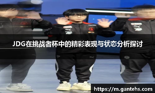 JDG在挑战者杯中的精彩表现与状态分析探讨