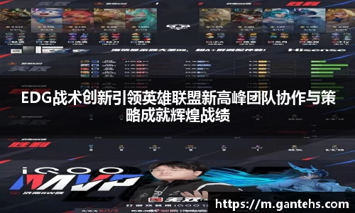 EDG战术创新引领英雄联盟新高峰团队协作与策略成就辉煌战绩