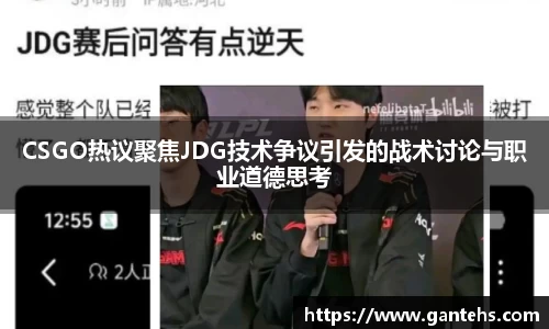 CSGO热议聚焦JDG技术争议引发的战术讨论与职业道德思考