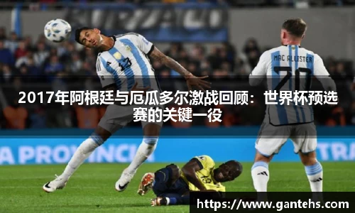 2017年阿根廷与厄瓜多尔激战回顾：世界杯预选赛的关键一役