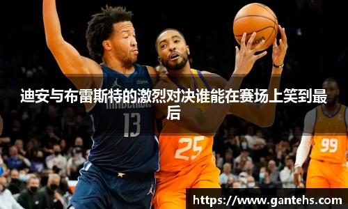 迪安与布雷斯特的激烈对决谁能在赛场上笑到最后