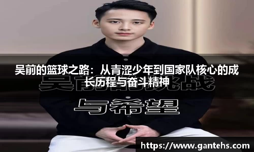 吴前的篮球之路:从青涩少年到国家队核心的成长历程与奋斗精神