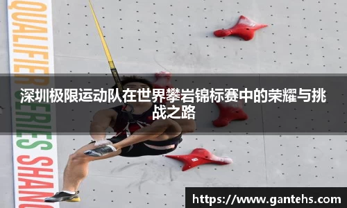 深圳极限运动队在世界攀岩锦标赛中的荣耀与挑战之路