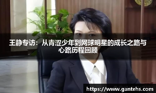 王静专访：从青涩少年到网球明星的成长之路与心路历程回顾